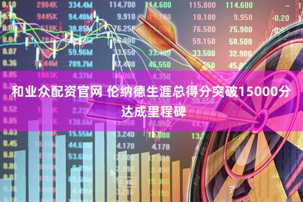 和业众配资官网 伦纳德生涯总得分突破15000分 达成里程碑