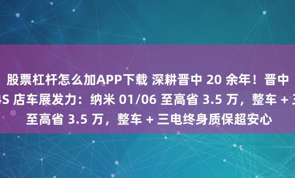 股票杠杆怎么加APP下载 深耕晋中 20 余年！晋中诚信汽车东风纳米 4S 店车展发力：纳米 01/06 至高省 3.5 万，整车 + 三电终身质保超安心