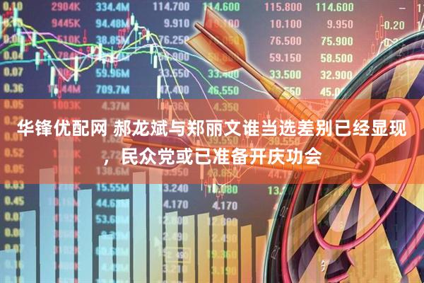 华锋优配网 郝龙斌与郑丽文谁当选差别已经显现，民众党或已准备开庆功会
