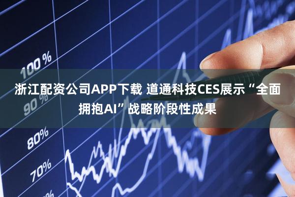 浙江配资公司APP下载 道通科技CES展示“全面拥抱AI”战略阶段性成果